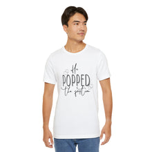 Load image into Gallery viewer, He Popped the Question | Classic Tee